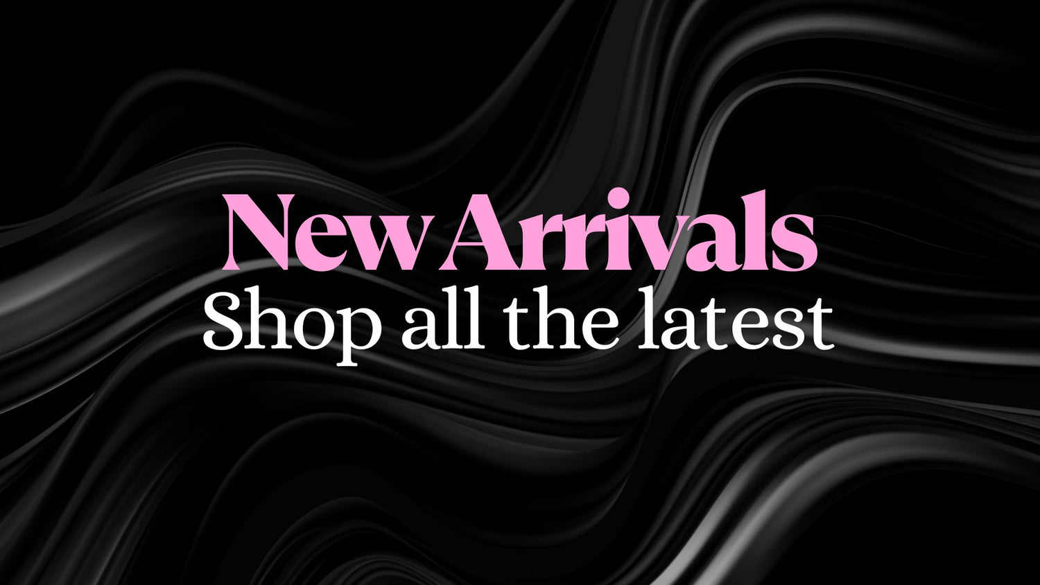 NEW ARRIVALS